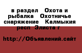  в раздел : Охота и рыбалка » Охотничье снаряжение . Калмыкия респ.,Элиста г.